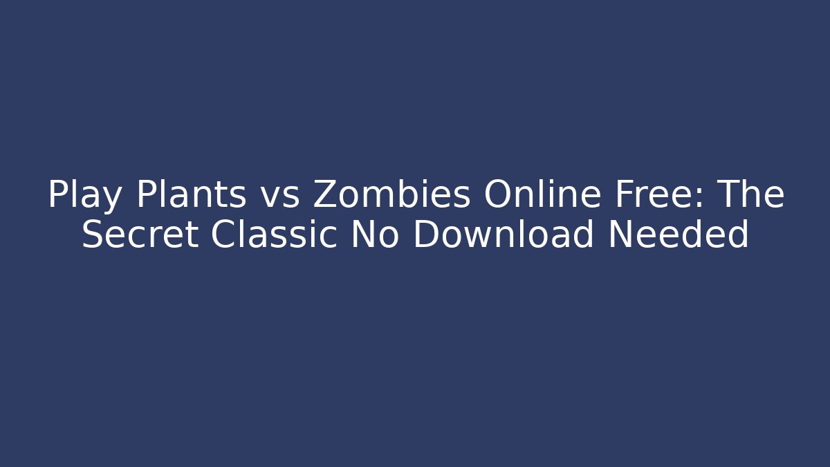 Play Plants vs Zombies Online Free: The Secret Classic No Download Needed