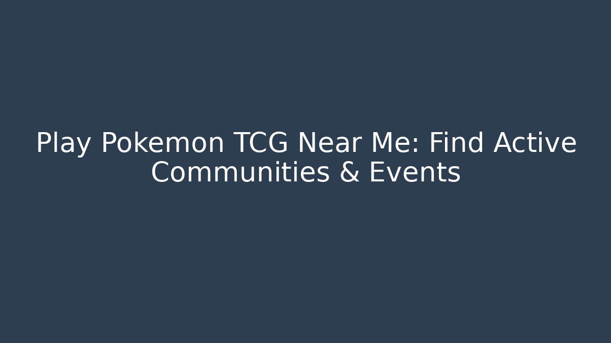 Play Pokémon TCG Near Me: Find Active Communities & Events - Critter Realm