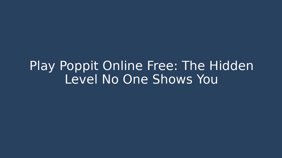 Play Poppit Online Free: The Hidden Level No One Shows You