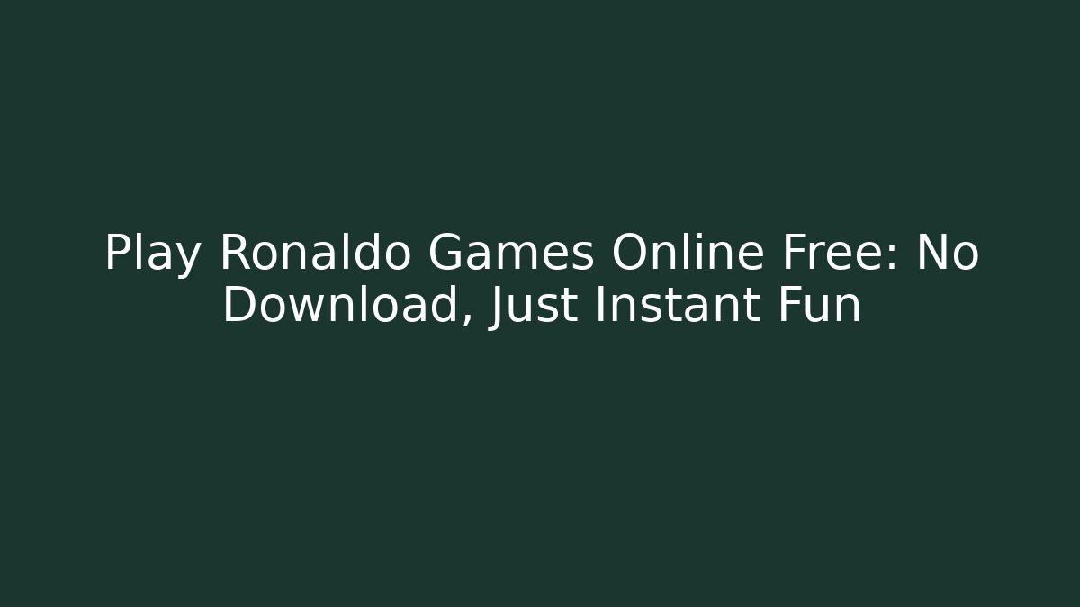 Play Ronaldo Games Online Free: No Download, Just Instant Fun