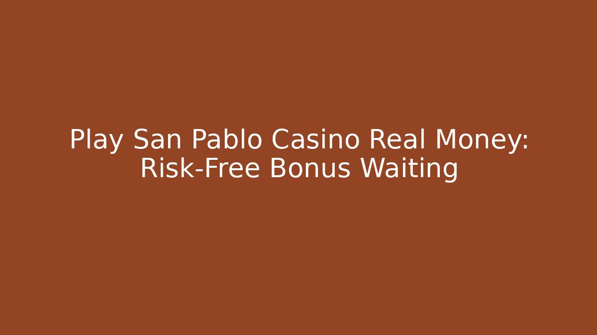 Play San Pablo Casino Real Money: Risk-Free Bonus Waiting