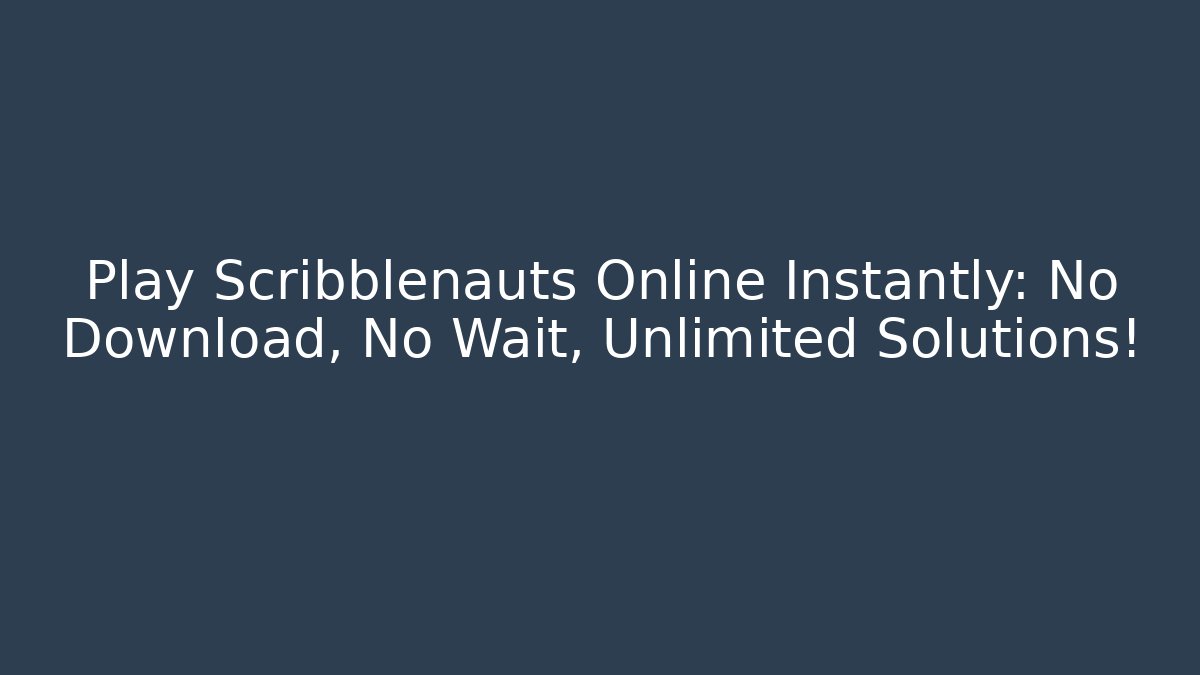 Play Scribblenauts Online Instantly: No Download, No Wait, Unlimited Solutions!