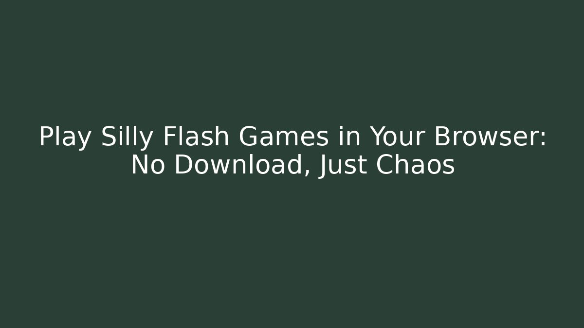 Play Silly Flash Games in Your Browser: No Download, Just Chaos