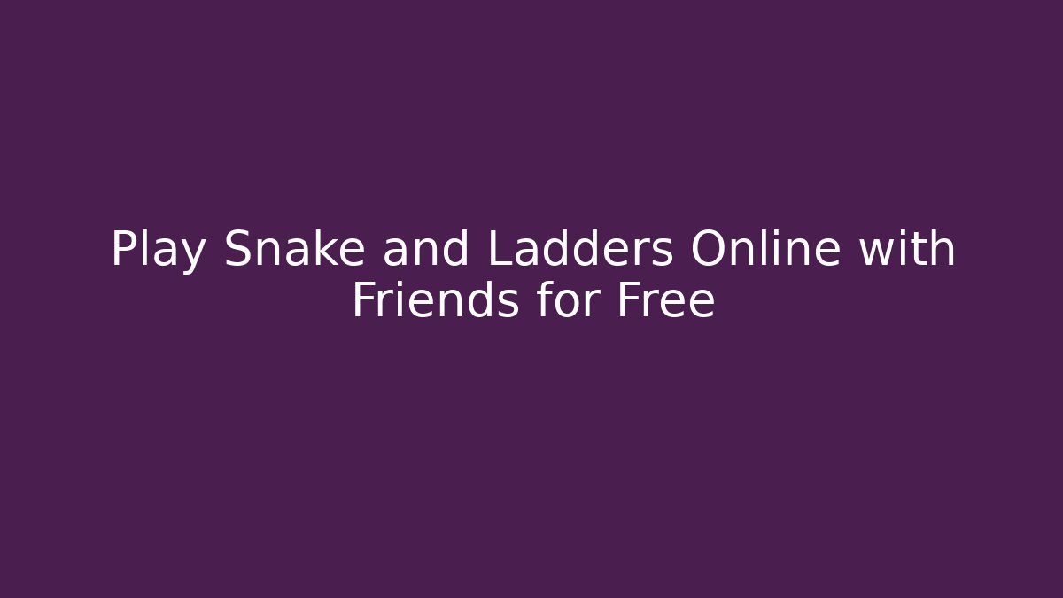 Play Snake and Ladders Online with Friends for Free