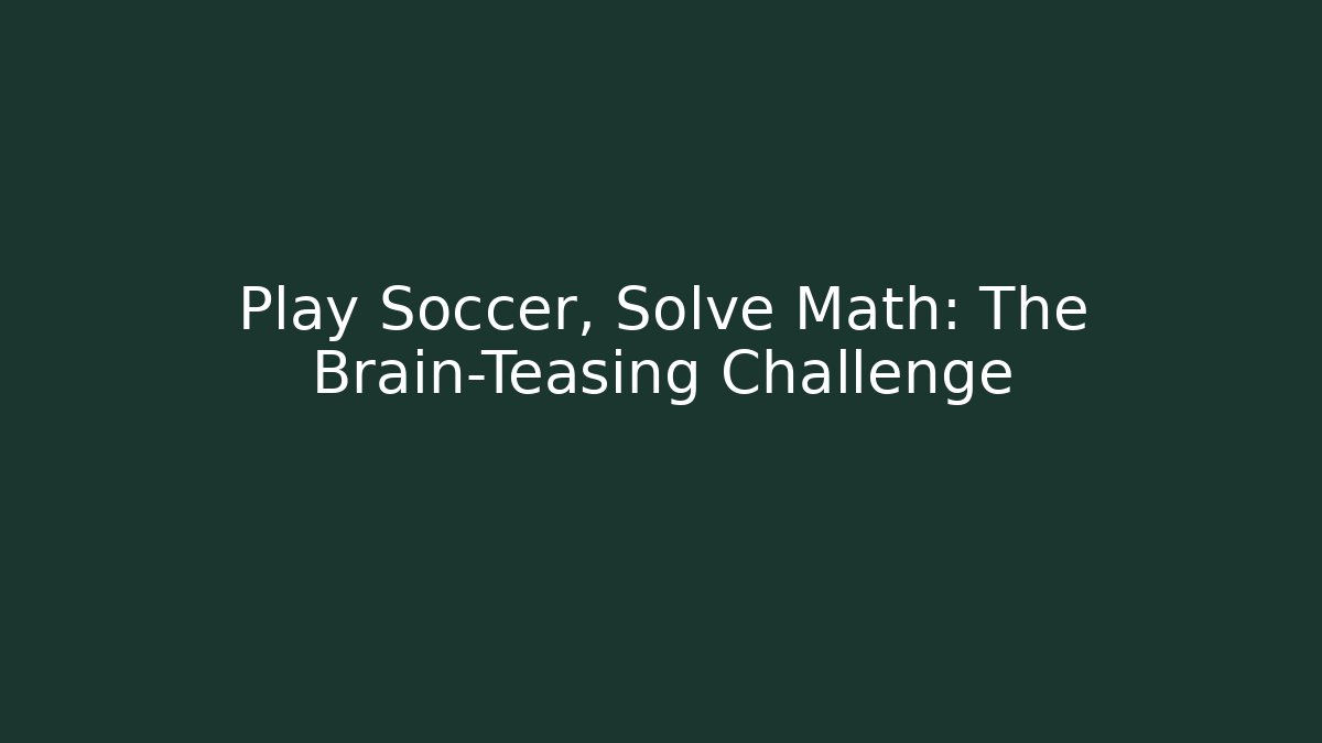 Play Soccer, Solve Math: The Brain-Teasing Challenge