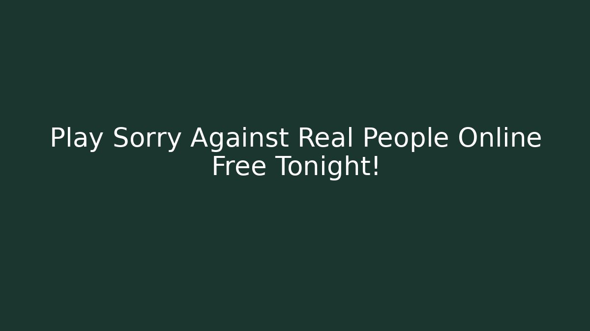 Play Sorry Against Real People Online Free Tonight!