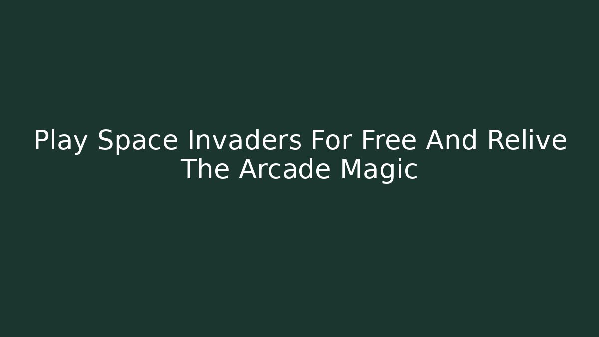 Play Space Invaders For Free And Relive The Arcade Magic