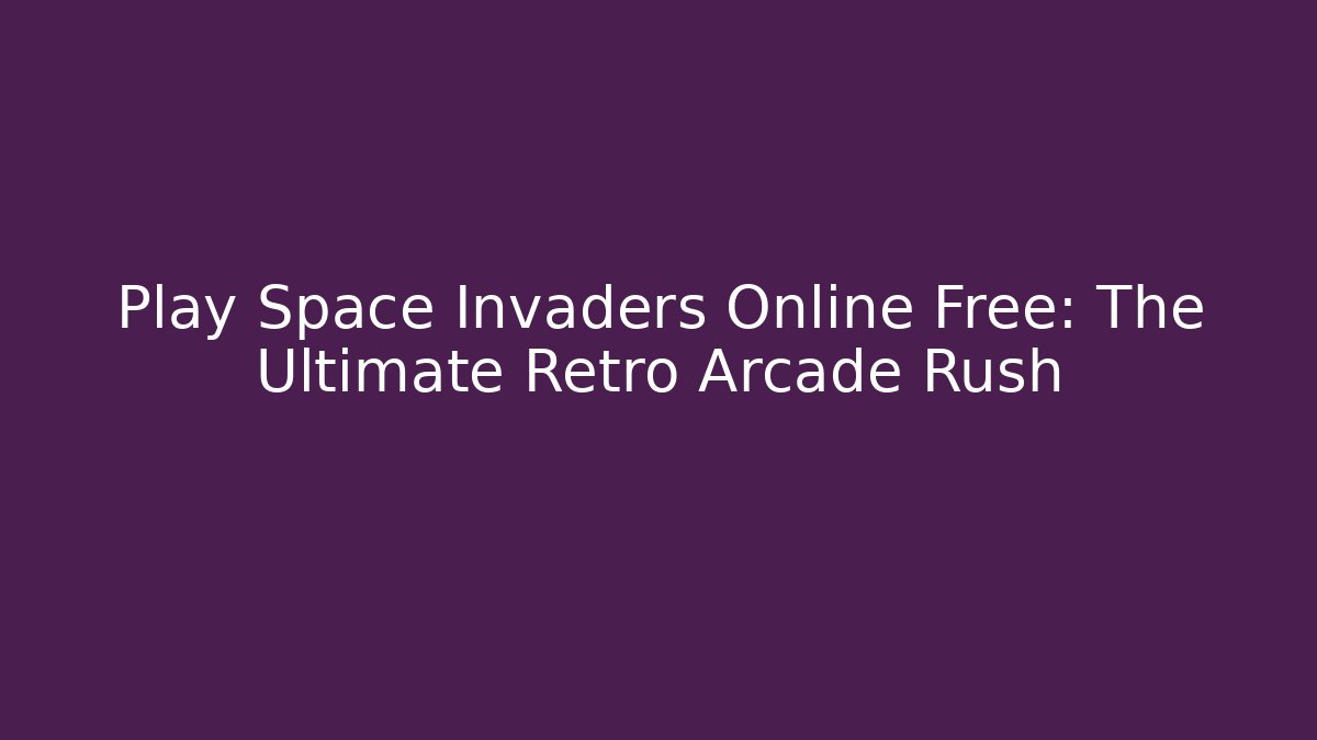 Play Space Invaders Online Free: The Ultimate Retro Arcade Rush