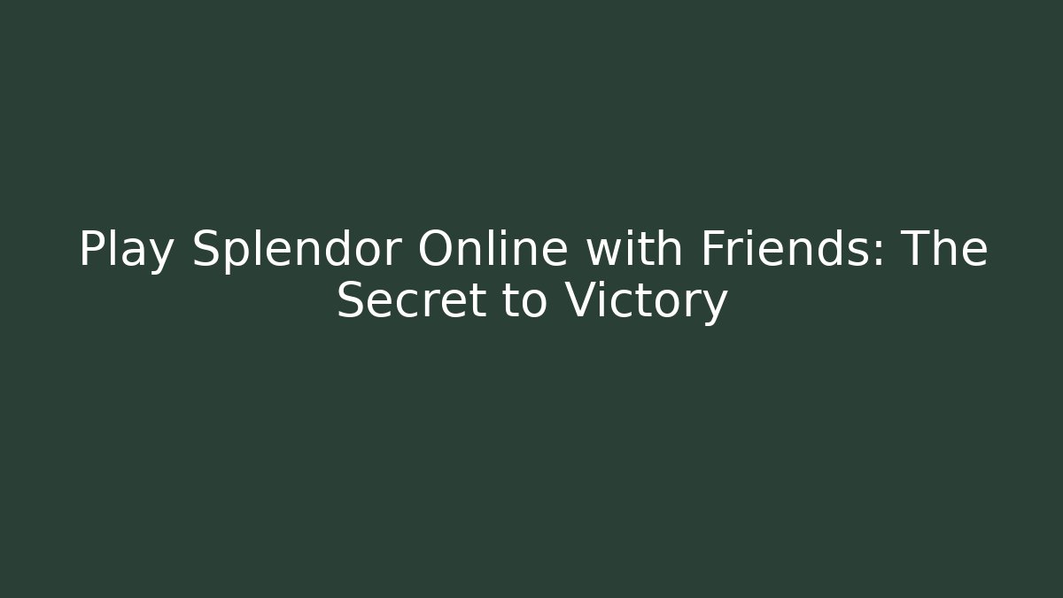 Play Splendor Online with Friends: The Secret to Victory