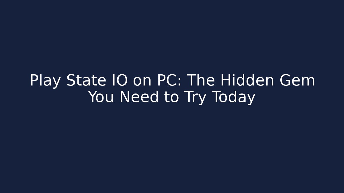 Play State IO on PC: The Hidden Gem You Need to Try Today