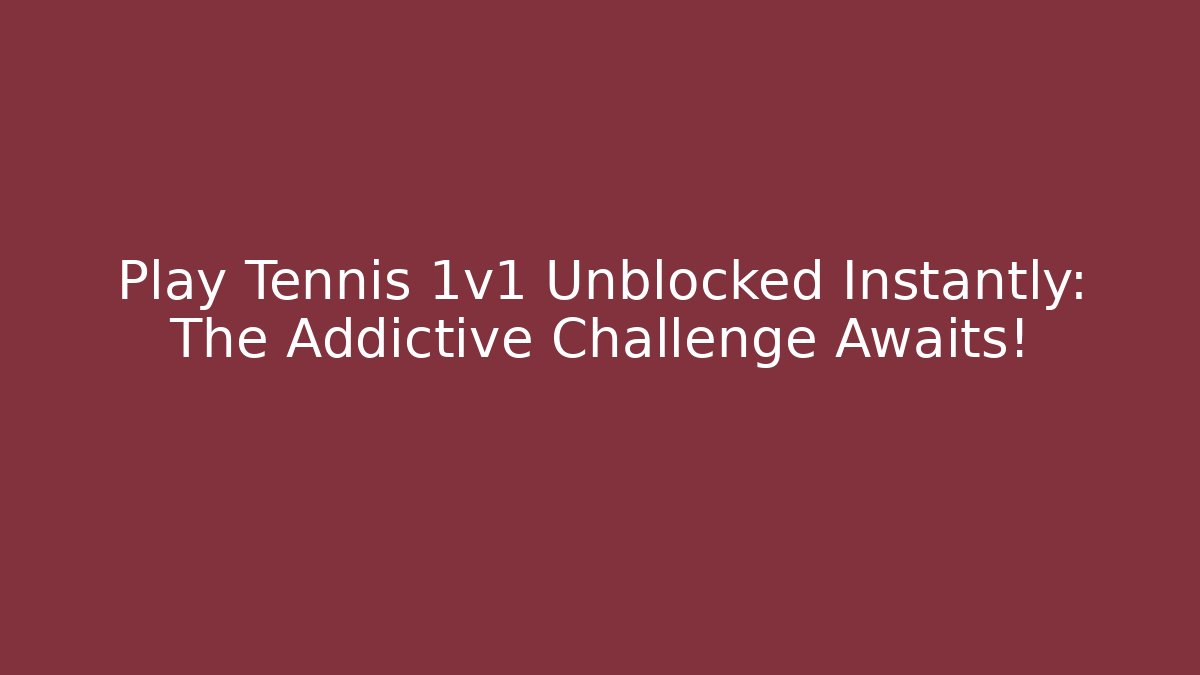 Play Tennis 1v1 Unblocked Instantly: The Addictive Challenge Awaits!
