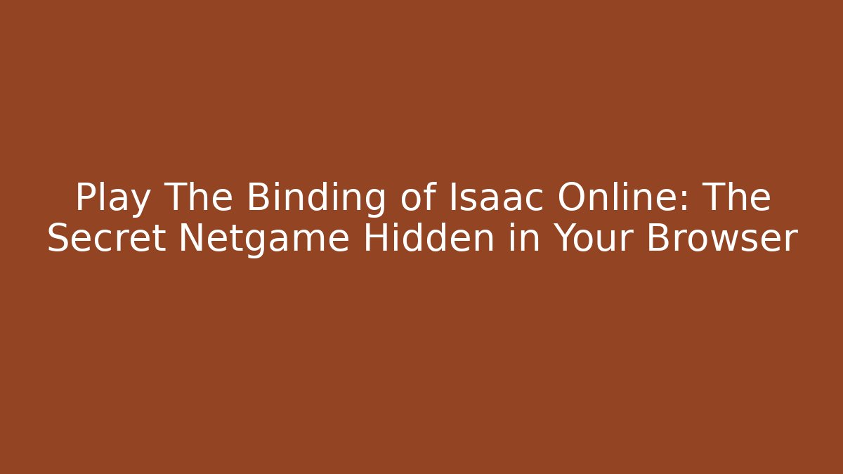 Play The Binding of Isaac Online: The Secret Netgame Hidden in Your Browser