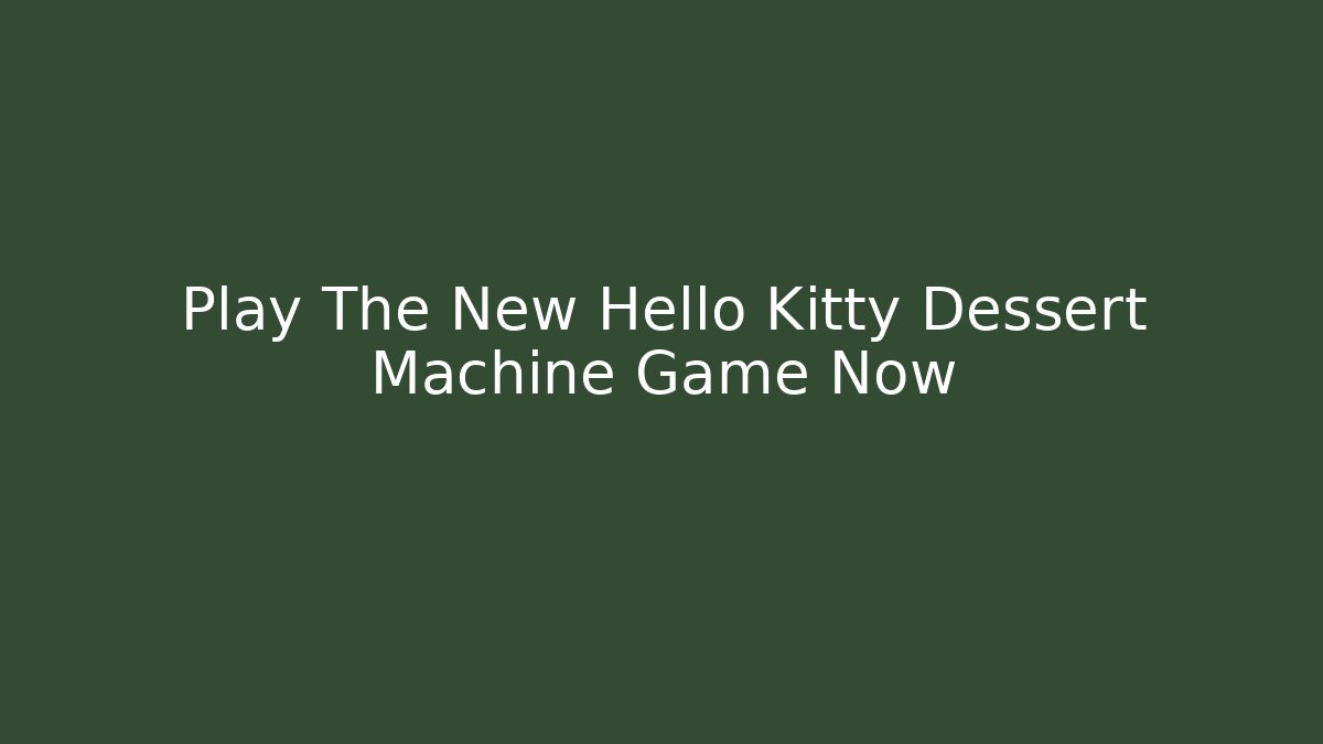 Play The New Hello Kitty Dessert Machine Game Now