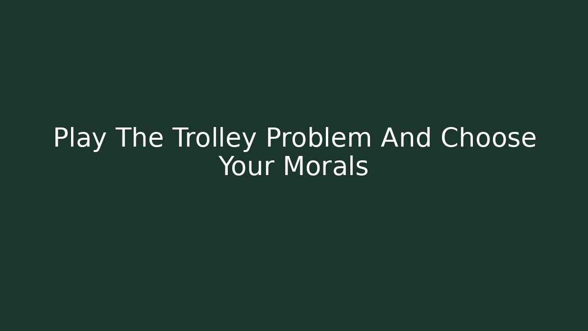 Play The Trolley Problem And Choose Your Morals
