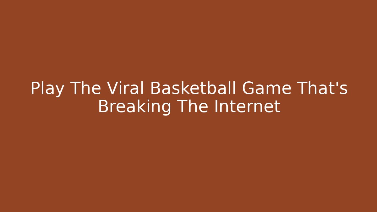 Play The Viral Basketball Game That's Breaking The Internet
