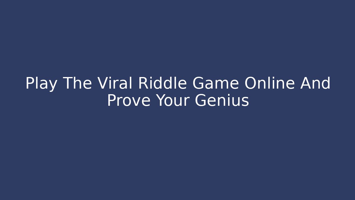 Play The Viral Riddle Game Online And Prove Your Genius