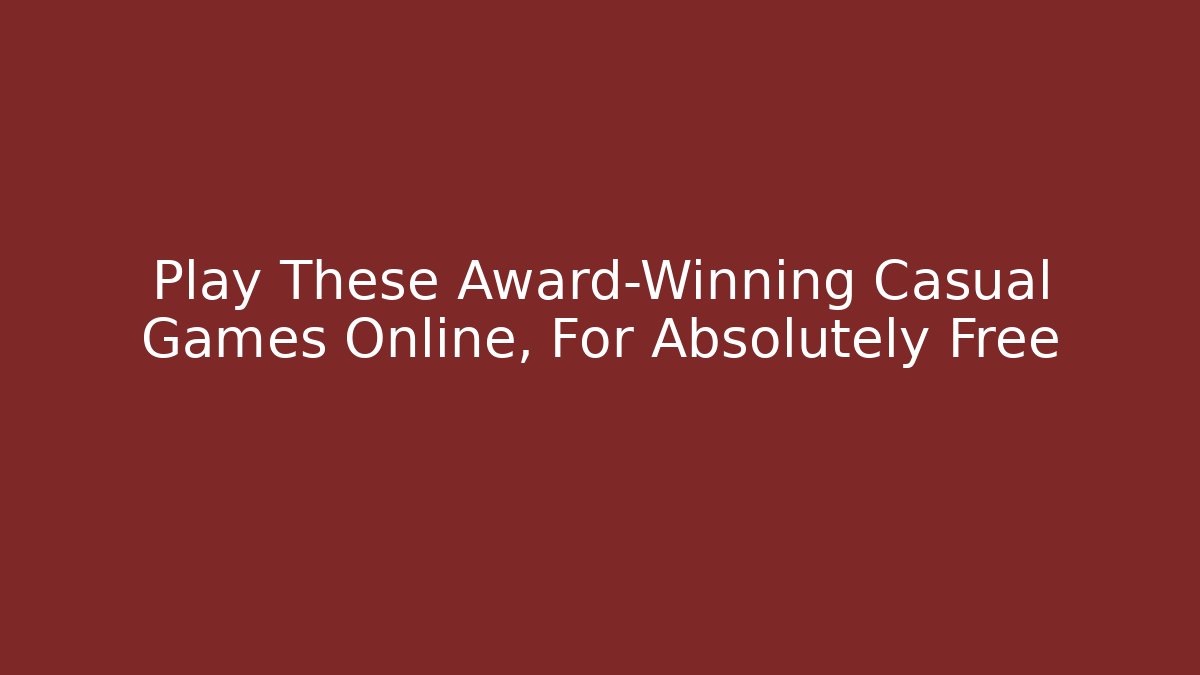 Play These Award-Winning Casual Games Online, For Absolutely Free