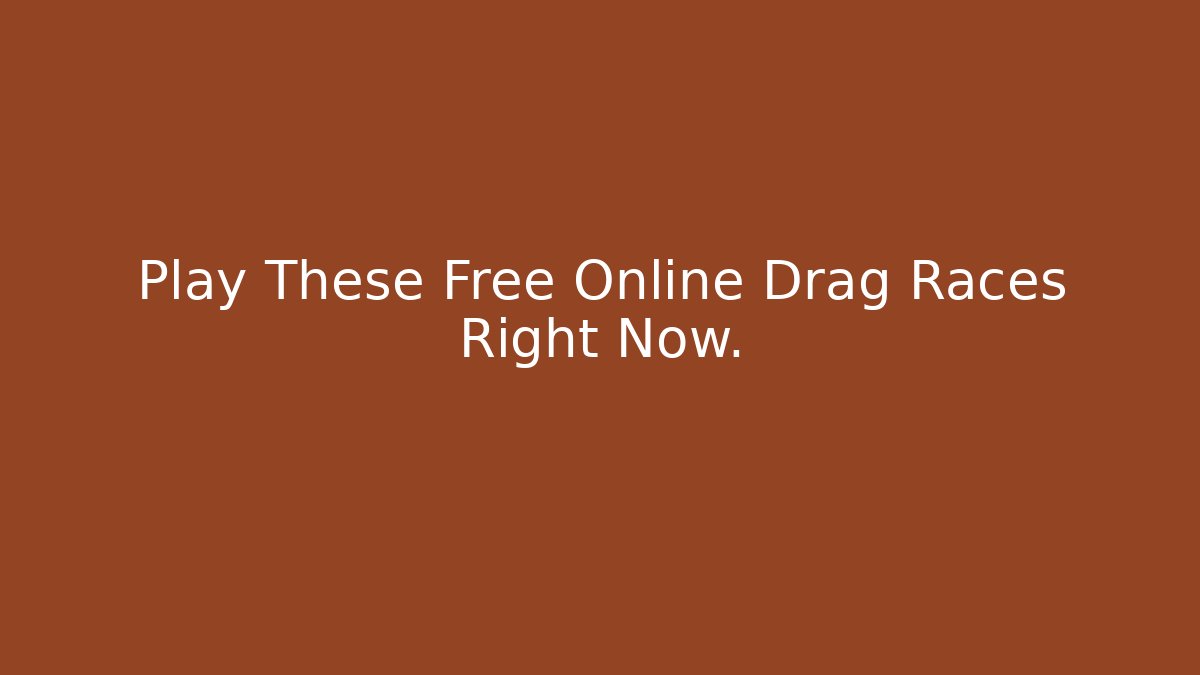 Play These Free Online Drag Races Right Now.