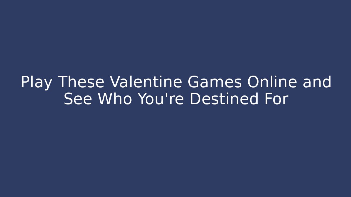 Play These Valentine Games Online and See Who You're Destined For