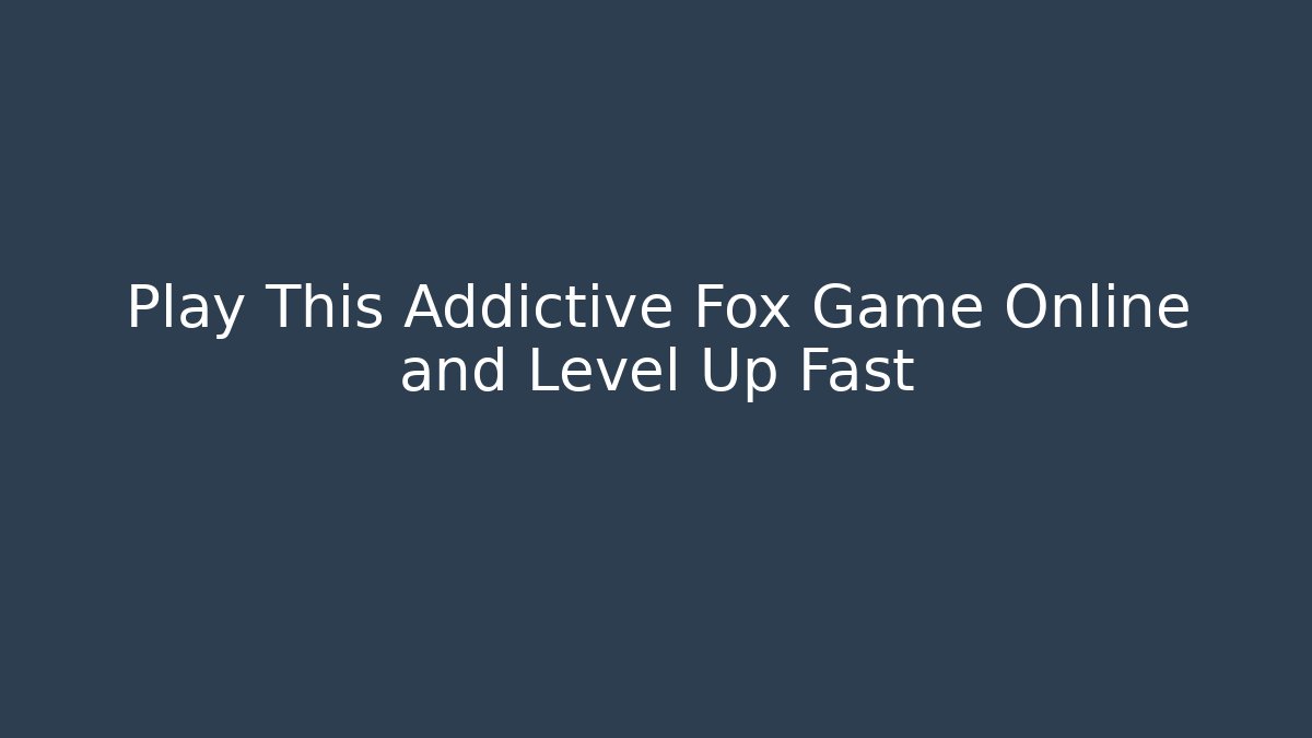 Play This Addictive Fox Game Online and Level Up Fast
