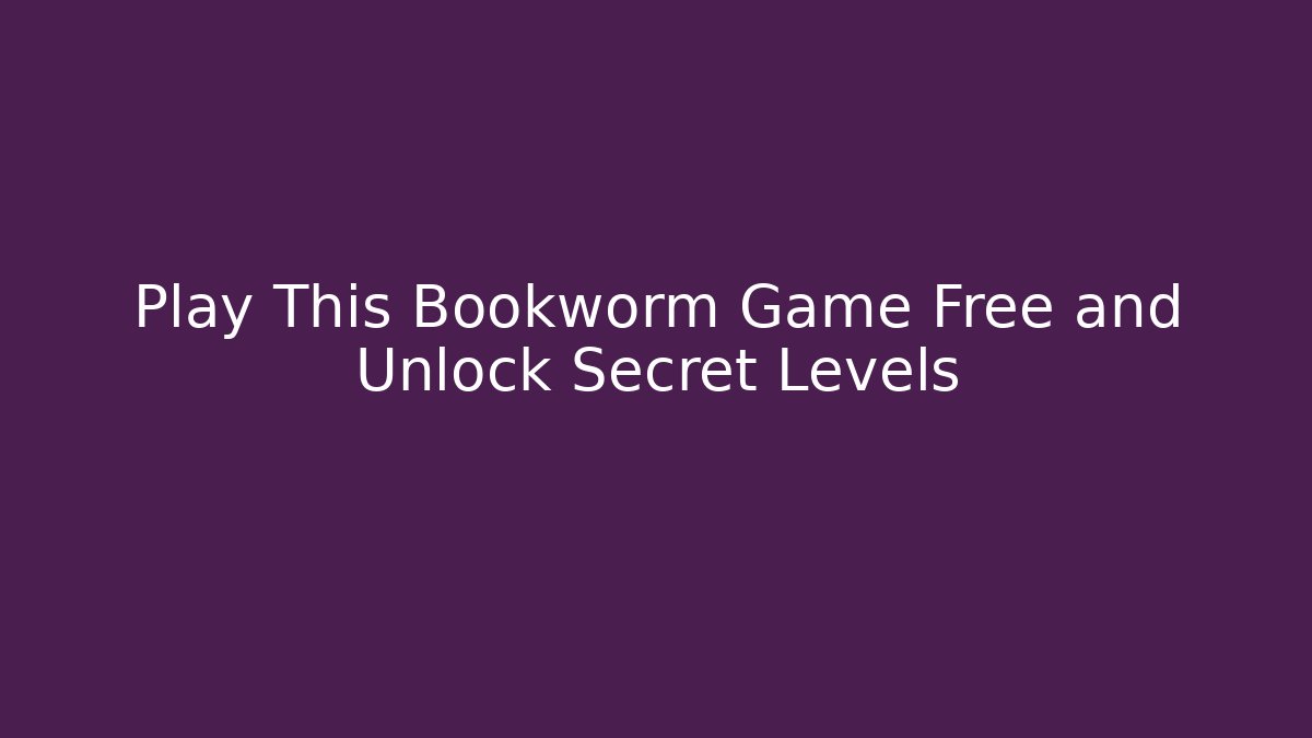 Play This Bookworm Game Free and Unlock Secret Levels