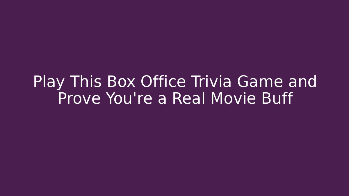Play This Box Office Trivia Game and Prove You're a Real Movie Buff