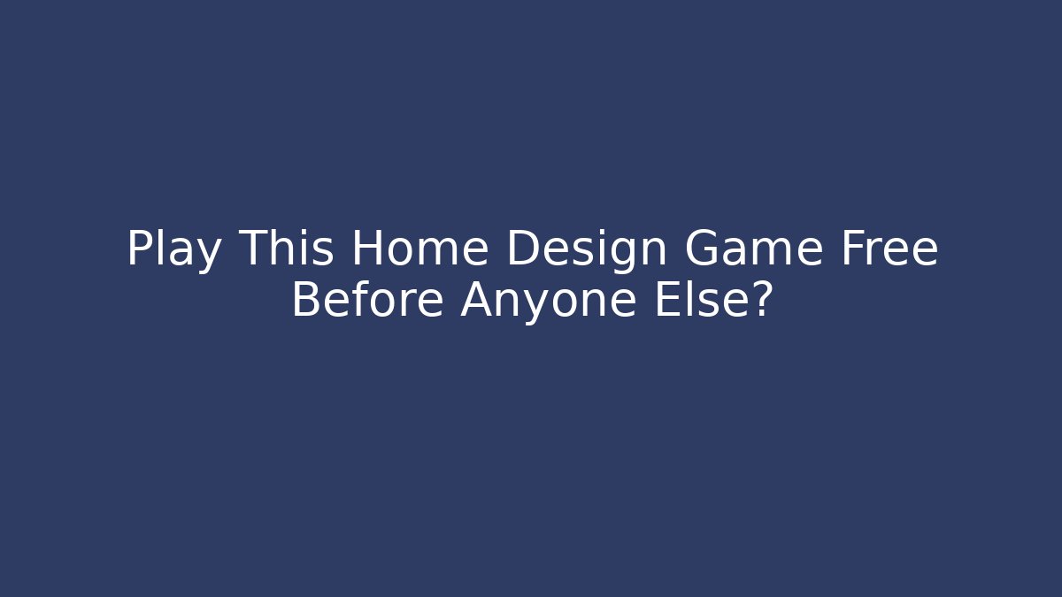 Play This Home Design Game Free Before Anyone Else?