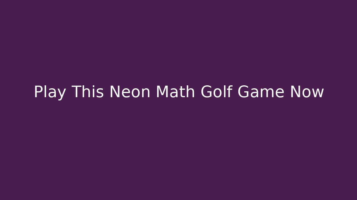 Play This Neon Math Golf Game Now - Critter Realm
