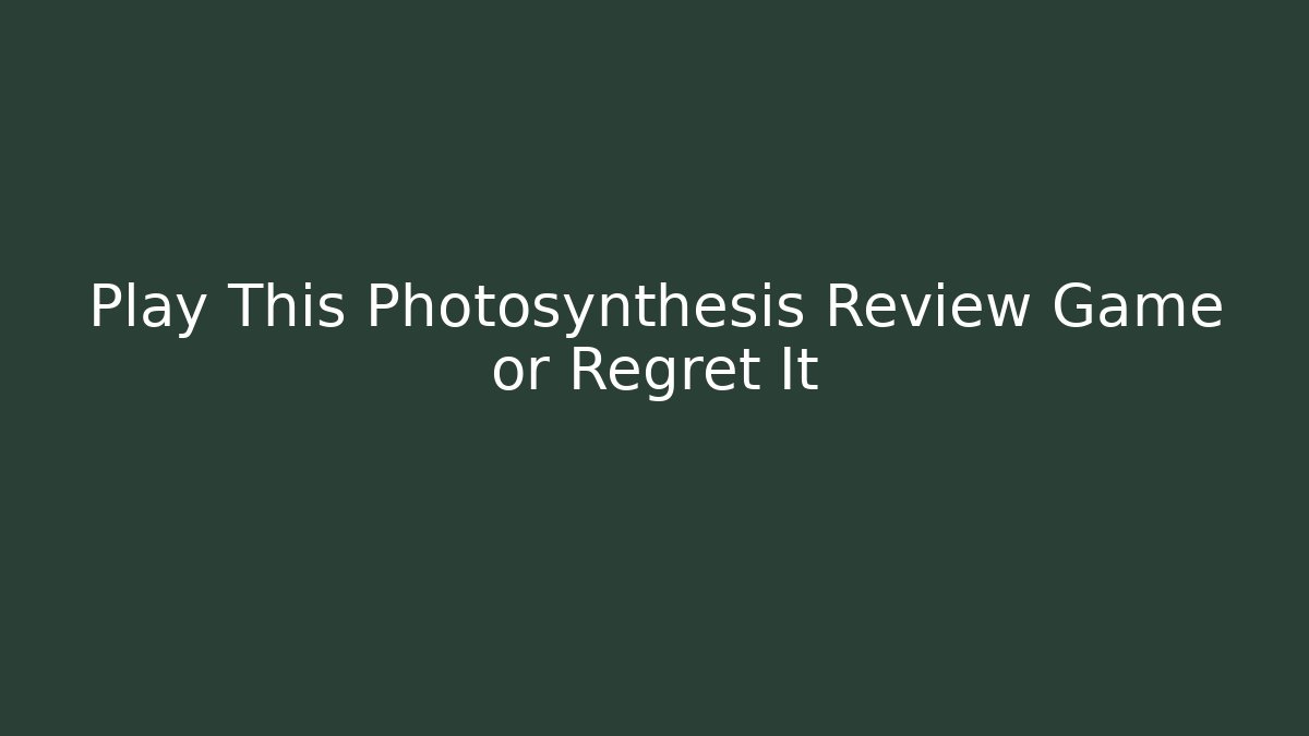 Play This Photosynthesis Review Game or Regret It