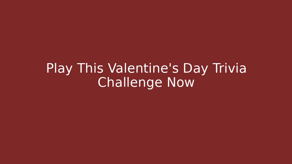 Play This Valentine's Day Trivia Challenge Now
