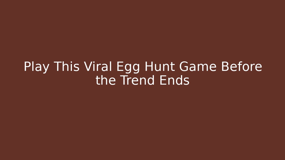 Play This Viral Egg Hunt Game Before the Trend Ends