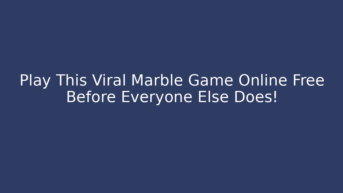 Play This Viral Marble Game Online Free Before Everyone Else Does!