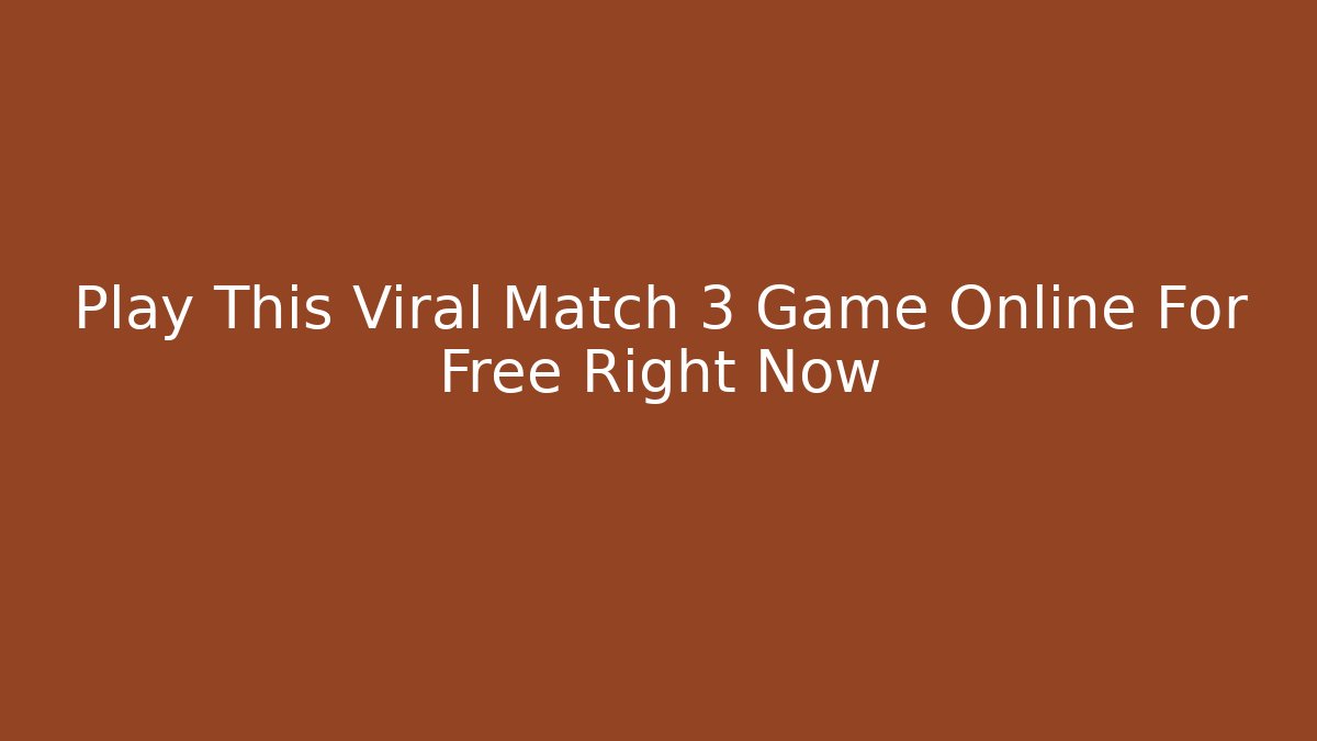 Play This Viral Match 3 Game Online For Free Right Now