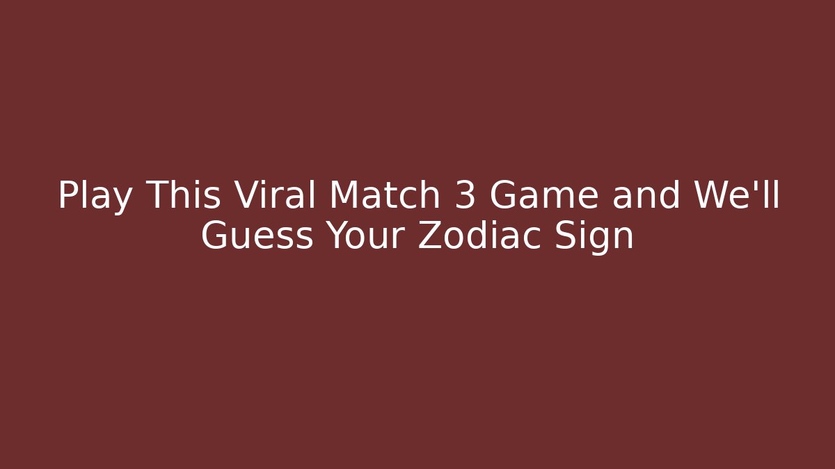 Play This Viral Match 3 Game and We'll Guess Your Zodiac Sign