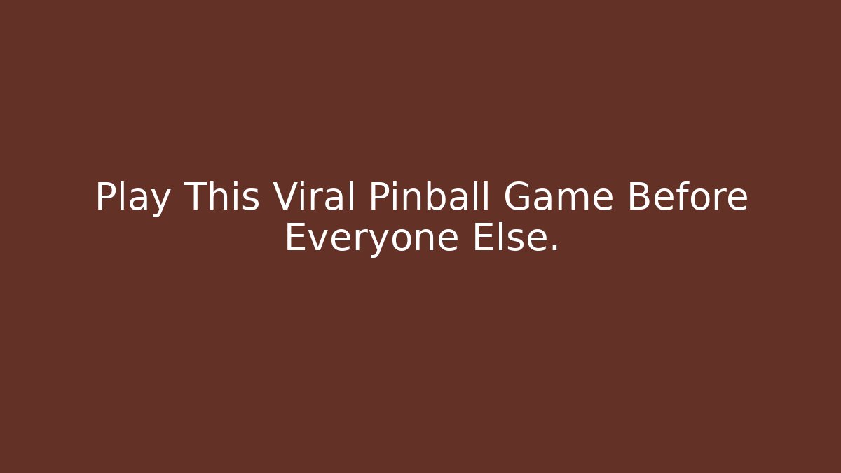 Play This Viral Pinball Game Before Everyone Else.