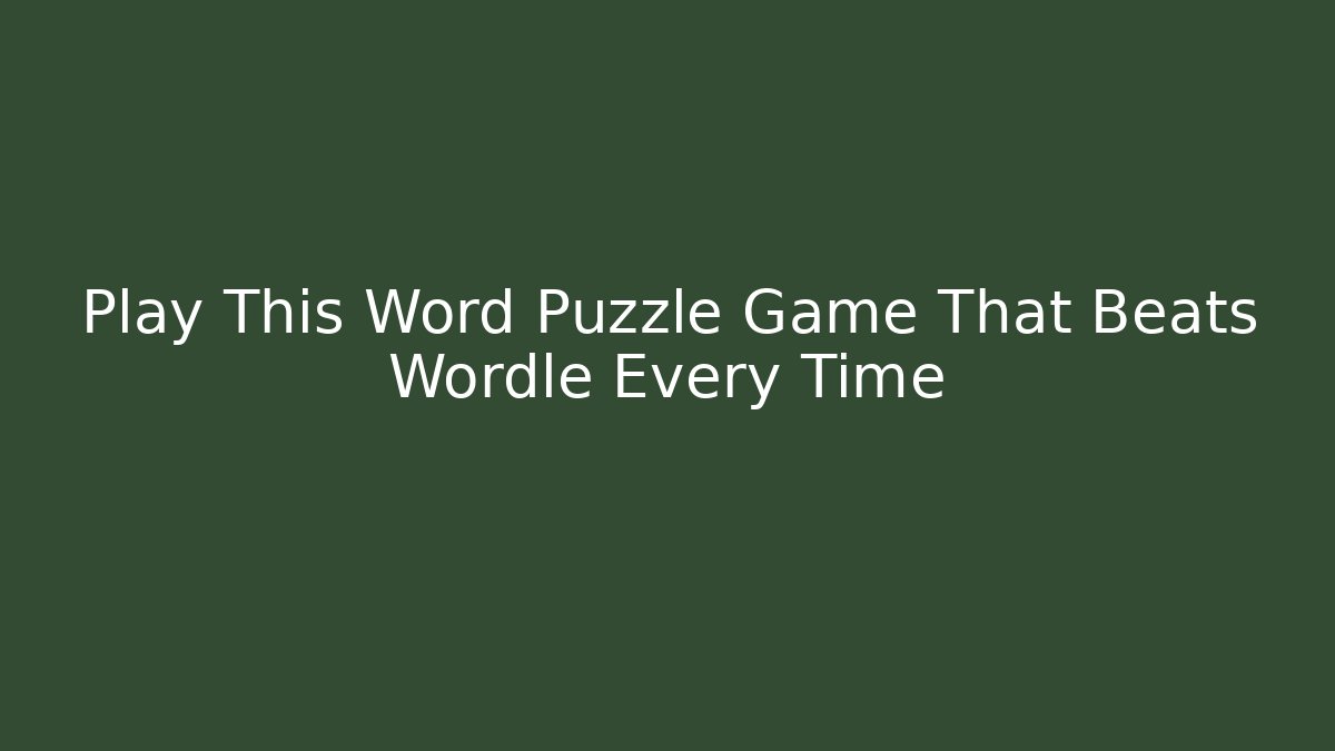 Play This Word Puzzle Game That Beats Wordle Every Time