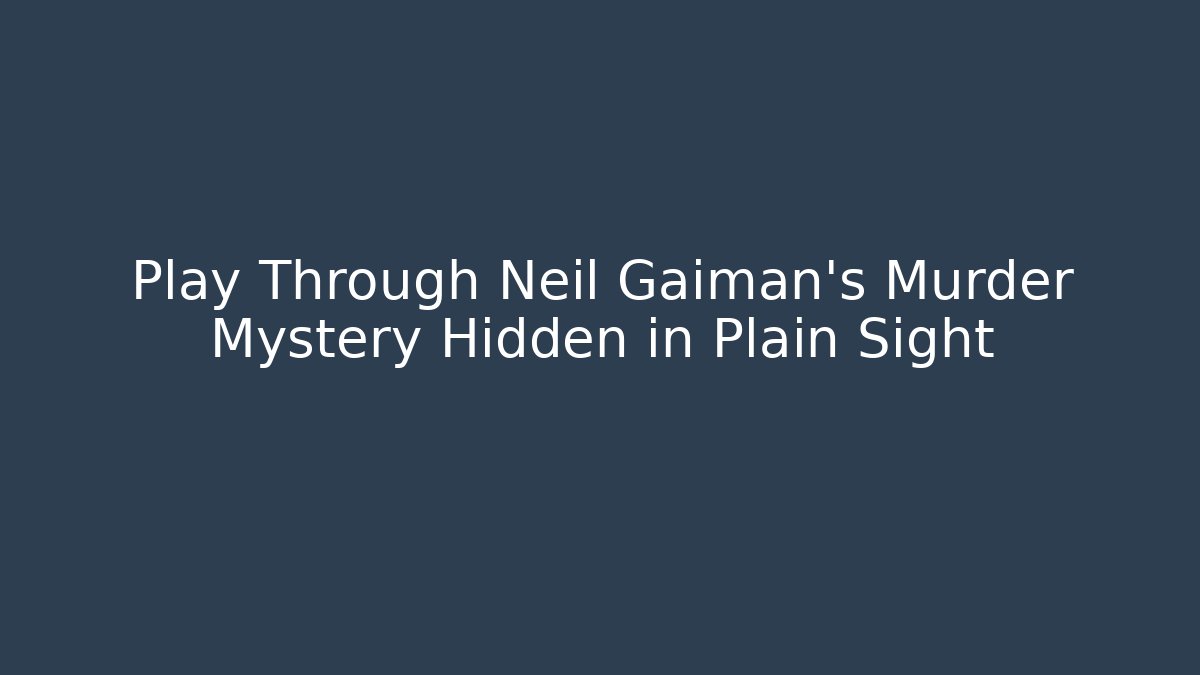Play Through Neil Gaiman's Murder Mystery Hidden in Plain Sight