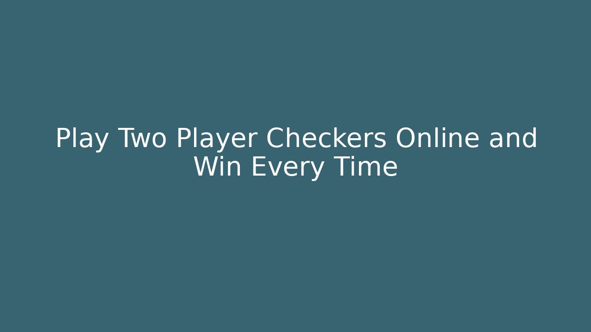 Play Two Player Checkers Online and Win Every Time