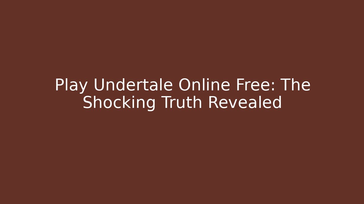 Play Undertale Online Free: The Shocking Truth Revealed