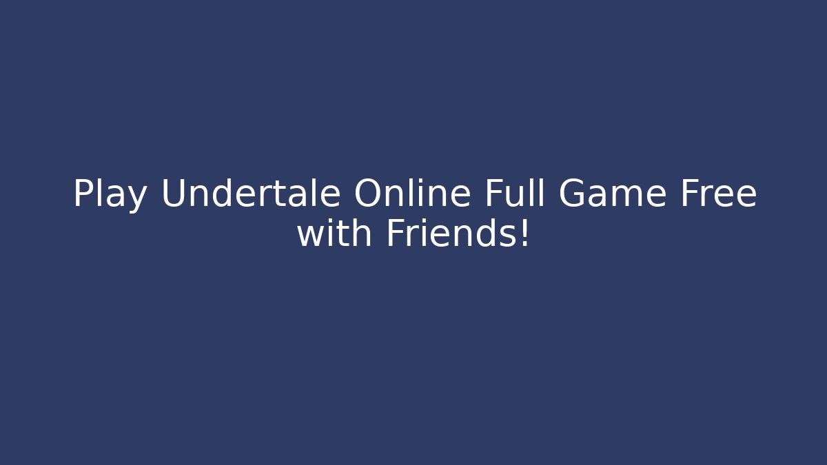 Play Undertale Online Full Game Free with Friends! - Critter Realm