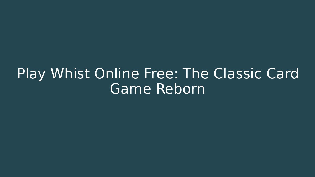 Play Whist Online Free: The Classic Card Game Reborn