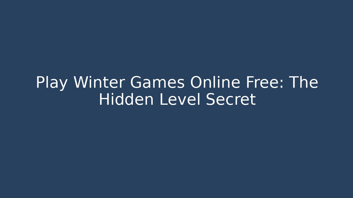 Play Winter Games Online Free: The Hidden Level Secret