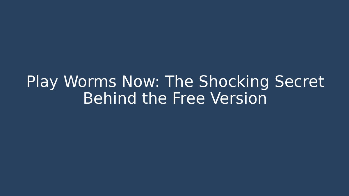 Play Worms Now: The Shocking Secret Behind the Free Version