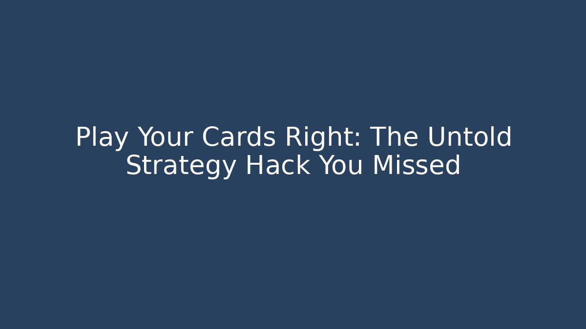 Play Your Cards Right: The Untold Strategy Hack You Missed