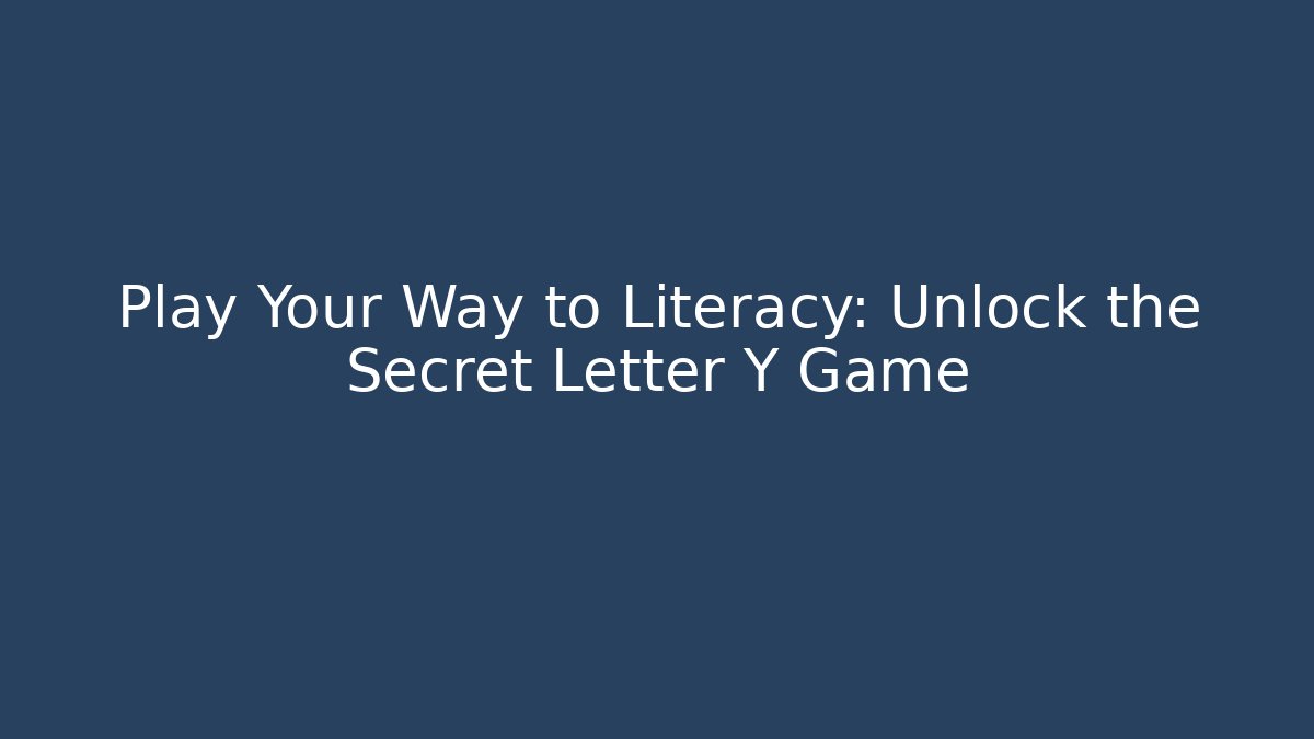 Play Your Way to Literacy: Unlock the Secret Letter Y Game
