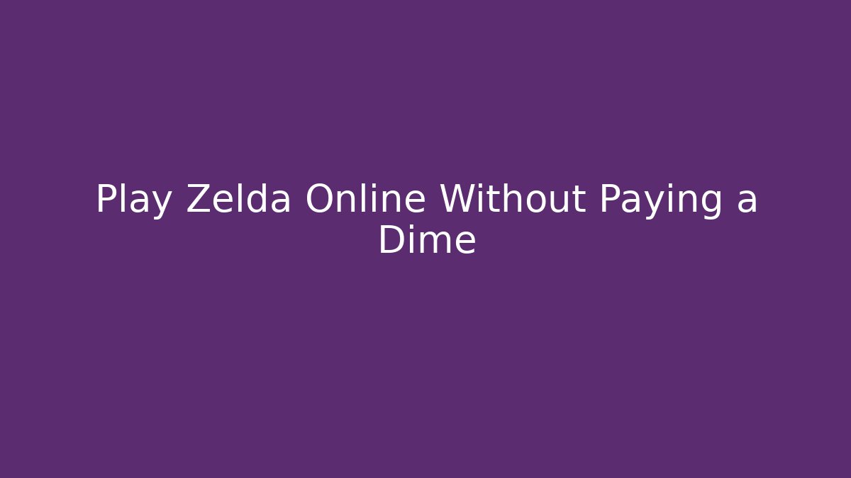 Play Zelda Online Without Paying a Dime