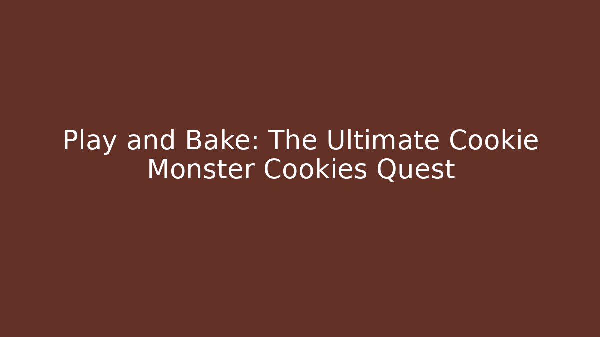 Play and Bake: The Ultimate Cookie Monster Cookies Quest