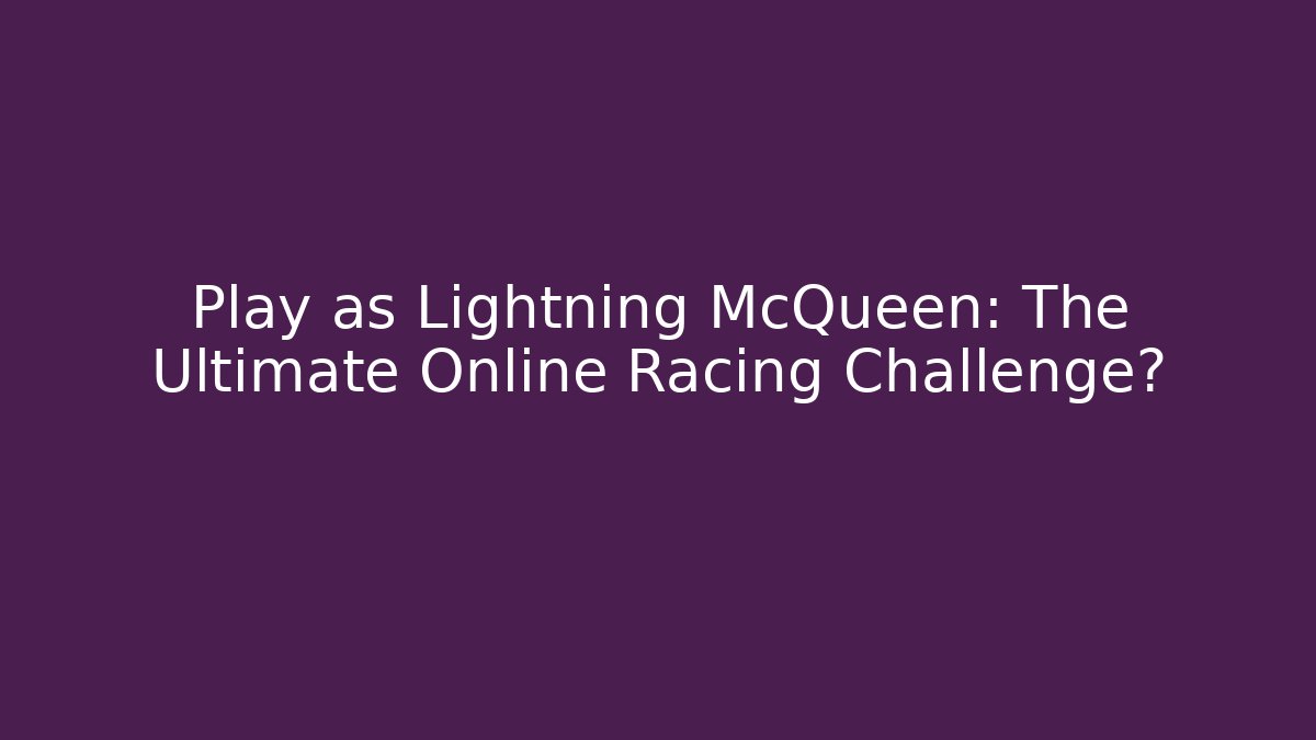 Play as Lightning McQueen: The Ultimate Online Racing Challenge?