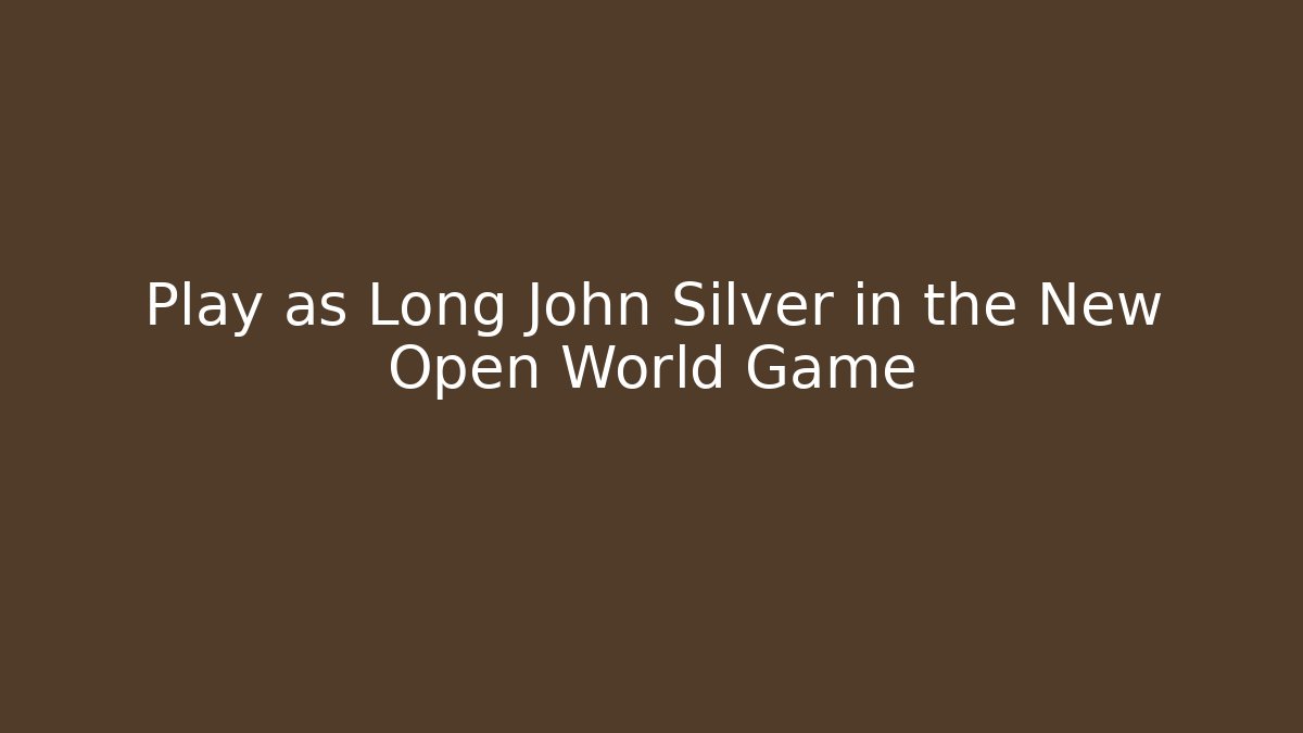 Play as Long John Silver in the New Open World Game