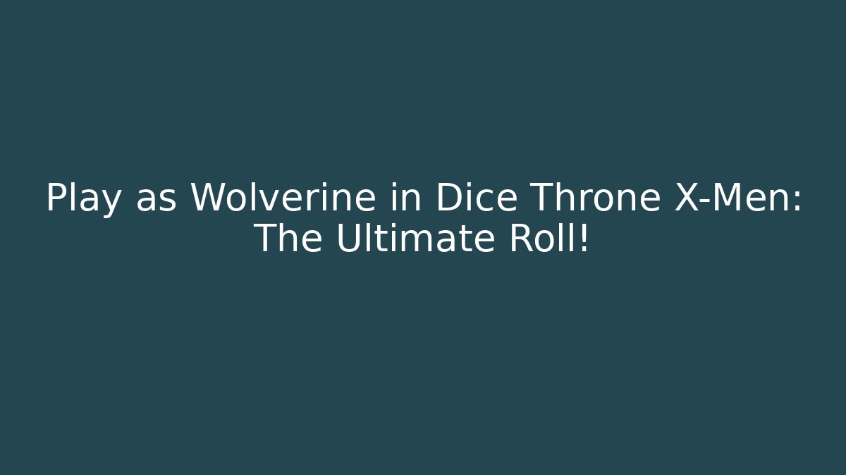 Play as Wolverine in Dice Throne X-Men: The Ultimate Roll!